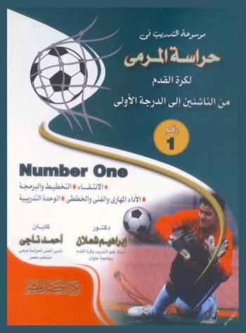 موسوعة التدريب في حراسة المرمي لكرة القدم من الناشئين إلى الدرجة الأولى (رقم 1) = Number one : الانتقاء-التخطيط والبرمجة-الأداء المهاري والخططي-الوحدة التدريبية