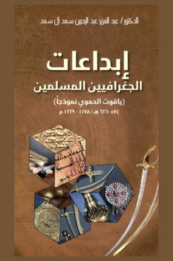  إبداعات الجغرافيين المسلمين : (ياقوت الحموي نموذجا) 574-626 هـ / 1178-1229 م