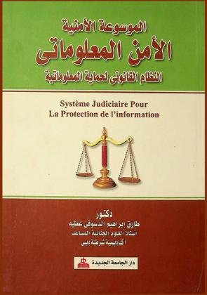  الموسوعة الأمنية : الأمن المعلوماتي : النظام القانوني لحماية المعلومات = Systeme judiciaire pour la protection de l'informatique