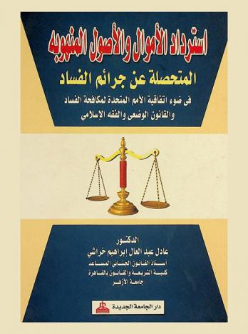  استرداد الأموال والأصول المنهوبة المتحصلة عن جرائم الفساد في ضوء اتفاقية الأمم المتحدة لمكافحة الفساد والقانون الوضعي والفقه الإسلامي