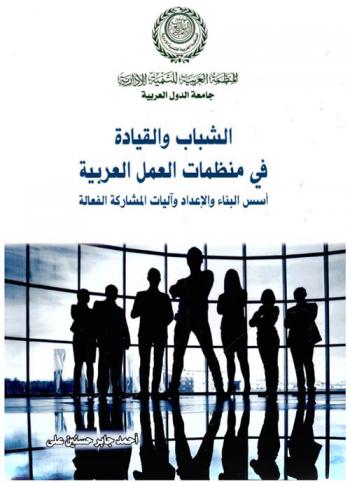  الشباب والقيادة في منظمات العمل العربية : أسس البناء والإعداد وآليات المشاركة الفعالة