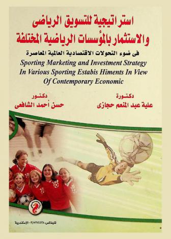  استراتيجية للتسويق الرياضي والاستثمار بالمؤسسات الرياضية المختلفة في ضوء التحولات الاقتصادية العالمية المعاصرة = Sporting marketing and investment strategy in various sporting establis hments in view of contemporary economic