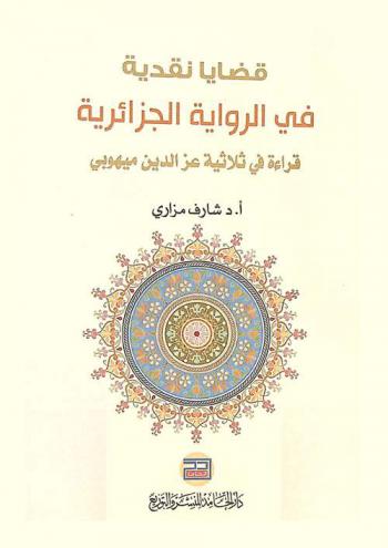  قضايا نقدية في الرواية الجزائرية : قراءة في ثلاثية عز الدين ميهوبي
