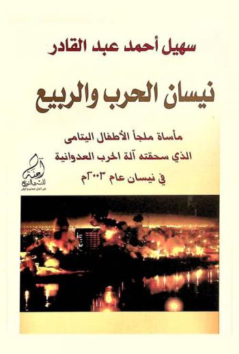 نيسان الحرب والربيع : مأساة ملجأ الأطفال اليتامى الذي سحقته آلة الحرب العدوانية التي احتلت بغداد في نيسان عام 2003 م