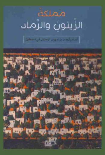 مملكة الزيتون والرماد : أدباء وأديبات يواجهون الاحتلال في فلسطين