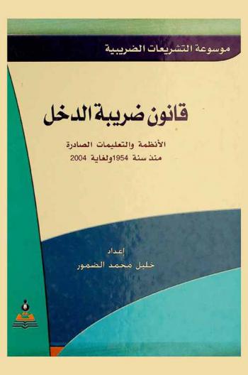  موسوعة التشريعات الضريبية : قانون ضريبة الدخل : قانون رقم (57) لسنة 1985 وتعديلاته والأنظمة والتعليمات الصادرة منذ سنة 1954 ولغاية 2004