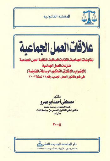 علاقات العمل الجماعية : المفاوضات الجماعية-النقابات العمالية-اتفاقية العمل الجماعية-منازعات العمل الجماعية : (الإضراب-الإغلاق-التحكيم-الوساطة-المفاوضة) في ضوء قانون العمل الجديد رقم 12 لسنة 2003