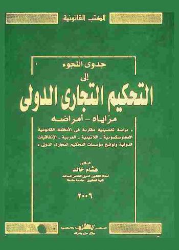  جدوى اللجوء إلى التحكيم التجاري الدولي : (مزاياه-أمراضه) : دراسة تفصيلية مقارنة في الأنظمة القانونية الأنجلوسكسونية-اللاتينية-العربية-الاتفاقيات الدولية ولوائح مؤسسات التحكيم التجاري الدولي