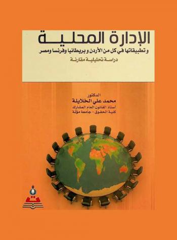  الإدارة المحلية وتطبيقاتها في كل من الأردن وبريطانيا وفرنسا ومصر : دراسة تحليلية مقارنة في ضوء قانون البلديات رقم 13 لسنة 2011 المعدل بالقانون رقم 7 لسنة 2012 = Local administration and it's applications in Jordan, Britain, France, and Egypt a comparative analytical study