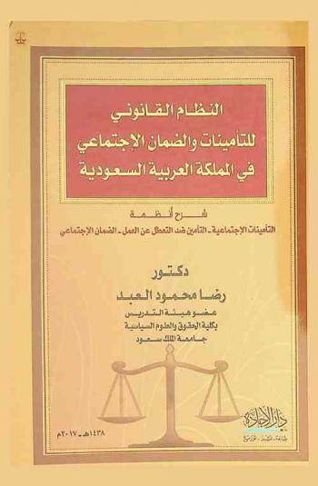  النظام القانوني للتأمينات والضمان الاجتماعي في المملكة العربية السعودية : شرح أنظمة \التأمينات الاجتماعية، التأمين ضد التعطل عن العمل، الضمان الإجتماعي\