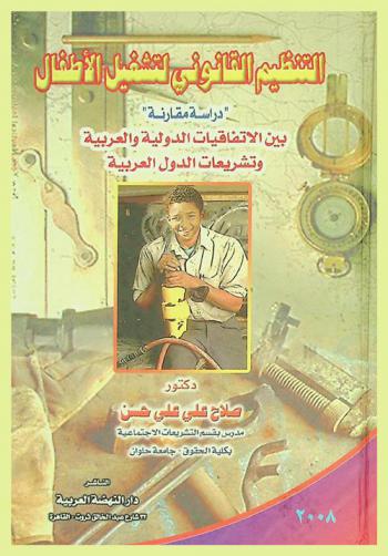 التنظيم القانوني لتشغيل الأطفال : دراسة مقارنة بين الاتفاقيات الدولية والعربية وتشريعات الدول العربية