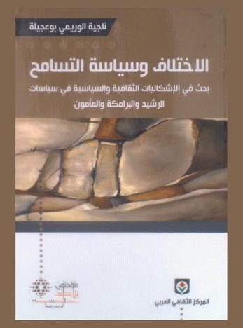  الاختلاف وسياسة التسامح : بحث في الإشكاليات الثقافية والسياسية في سياسات الرشيد والبرامكة والمأمون