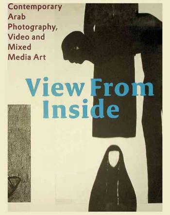  View from inside : contemporary Arab photography, video and mixed media art