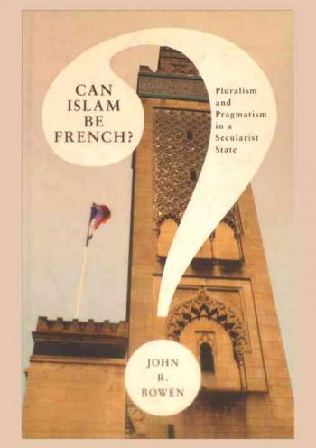 Can Islam be French ? : pluralism and pragmatism in a secularist state