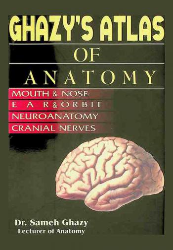  Ghazy atlas of anatomy : mouth & nose, ear & orbit, neuroanatomy, cranial nerves