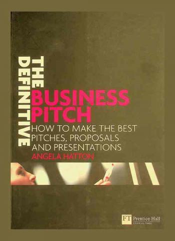 The definitive business pitch : how to make the best pitches, proposals and presentations