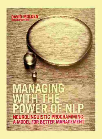  Managing with the power of NLP : neurolinguistic programming ; a model for better management