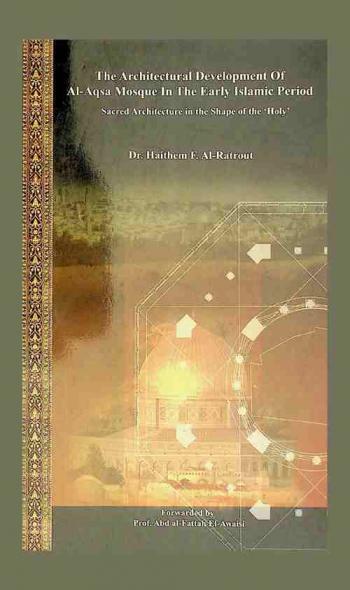  The architectural development of al-Aqsa Mosque in Islamic Jerusalem in the early Islamic period : sacred architecture in the shape of the 'Holy'