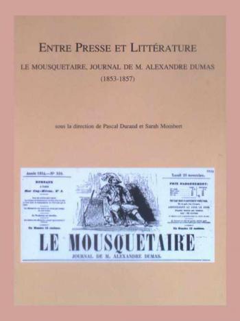  Entre presse et littérature : Le mousquetaire, journal de M. Alexandre Dumas (1853-1857) : actes du colloque organisé à Lyon (8 décembre 2005) et à Liège (7-8 décembre 2006)
