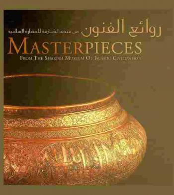  Masterpieces from the Sharjah Museum of Islamic Civilization = روائع الفنون من متحف الشارقة للحضارة الإسلامية