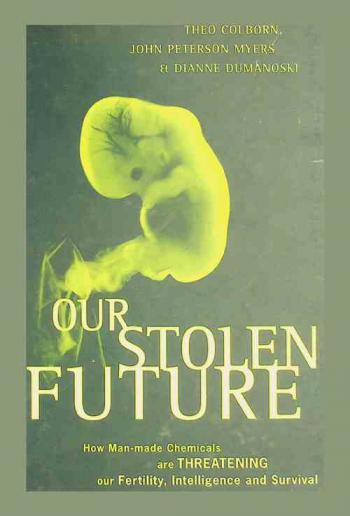  Our stolen future : are we threatening our fertility, intelligence, and survival? : a scientific detective story