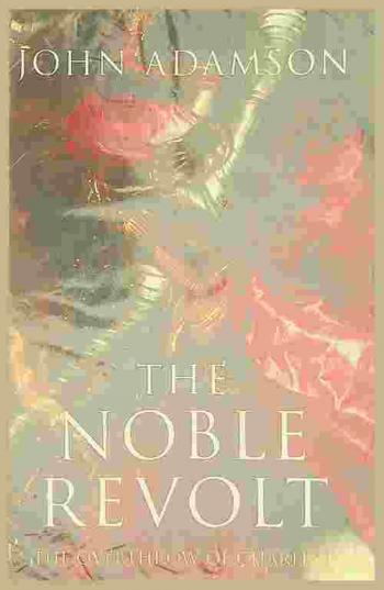The noble revolt : the overthrow of Charles I