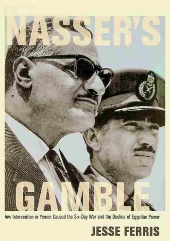  Nasser's gamble : how intervention in Yemen caused the Six-Day War and the decline of Egyptian power