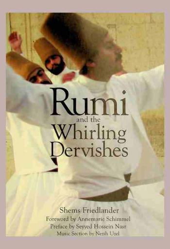 Rumi and the whirling dervishes : being an account of the Sufi order known as the Mevlevis and its founder the poet and mystic Mevlana Jalaluʼddin Rumi