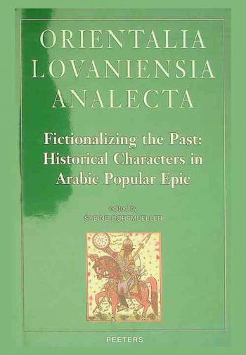  Fictionalizing the past : historical characters in Arabic popular epic : workshop held at the Netherlands-Flemish Institute in Cairo, 28th-29th of November 2007 : in honor of Remke Kruk