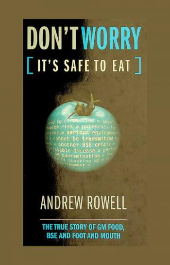 Don't worry, it's safe to eat : the true story of GM food, BSE, & Foot and Mouth