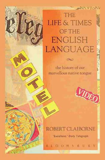  The life & times of the English language : the history of our marvellous native tongue