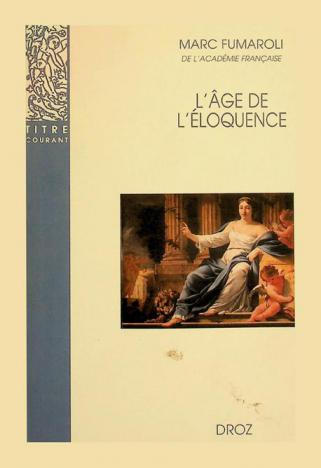 L'âge de l'éloquence : rhétorique et \res literaria\ de la Renaissance au seuil de l'époque classique