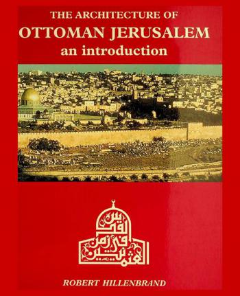 The Architecture of Ottoman Jerusalem = القدس في زمن العثمانيين : an Introduction
