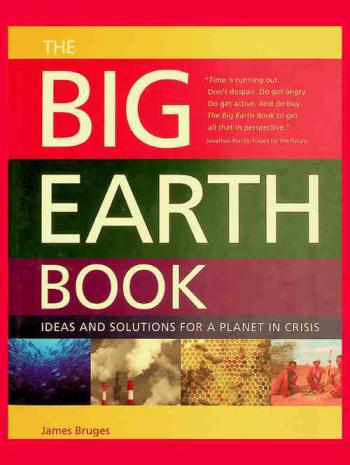  The big earth book : ideas and solutions for a planet in crisis
