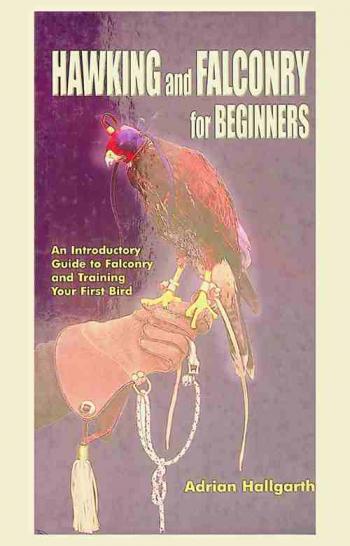  Hawking and falconry for beginners : an introductory guide to falconry and training your first bird