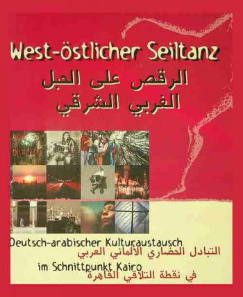  West-östlicher Seiltanz : Deutsch-arabischer Kulturaustausch im Schnittpunkt Kairo = الرقص على الحبل الغربي الشرقي : التبادل الحضاري الألماني العربي في نقطة التلاقي القاهرة