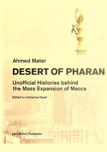  Desert of Pharan : unofficial histories behind the mass expansion of Mecca