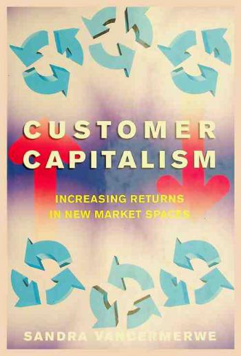  Customer capitalism : the new business model of increasing returns in new market spaces