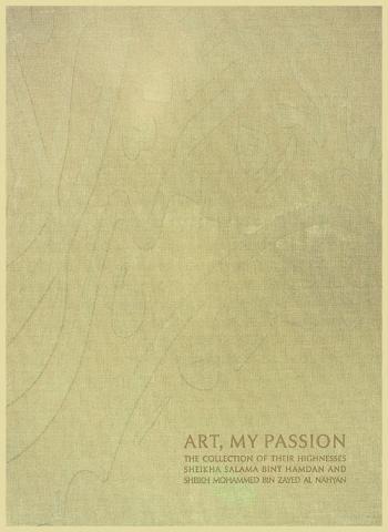  Art, my passion : the collection of their highnesses Sheikha Salama bint Hamdan and Sheikh Mohammed bin Zayed Al Nahyan