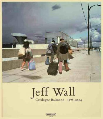 Jeff Wall : catalogue raisonné 1978-2004