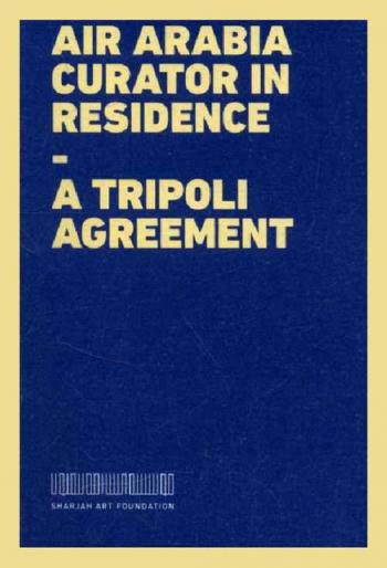 Air Arabia curator in residence : a Tripoli Agreement = معرض العربية للطيران لإقامة القيمين : اتفاقية طرابلس