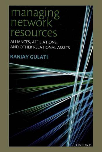  Managing network resources : alliances, affiliations and other relational assets