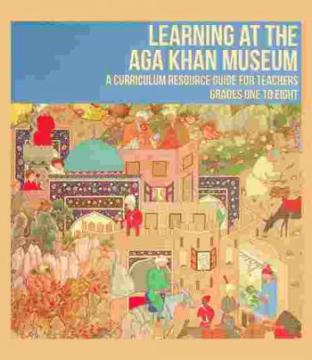  Learning at the Aga Khan Museum : a curriculum resource guide for teachers, grades one to eight