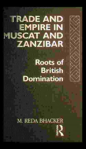 Trade and empire in Muscat and Zanzibar : roots of British domination