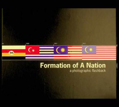  Formation of a nation : a photographic flashback : in conjunction with the 55th celebration of Merdeka Day in celebration of the 49th Malaysia Day