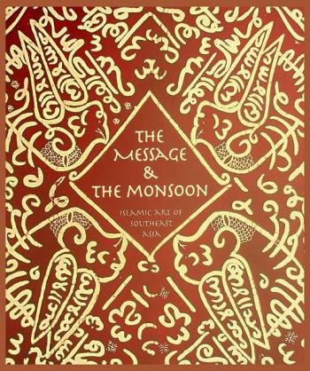  The message & the monsoon : Islamic art of Southeast Asia : from the collection of the Islamic Arts Museum Malaysia