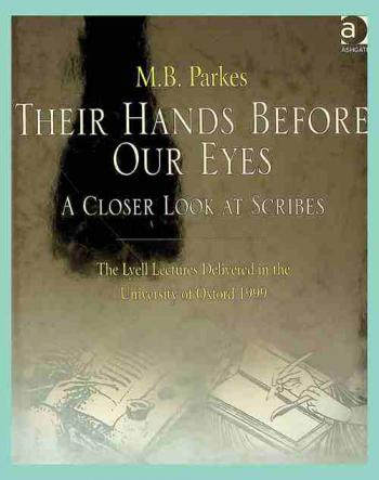  Their hands before our eyes : a closer look at scribes : the Lyell lectures delivered in the University of Oxford, 1999
