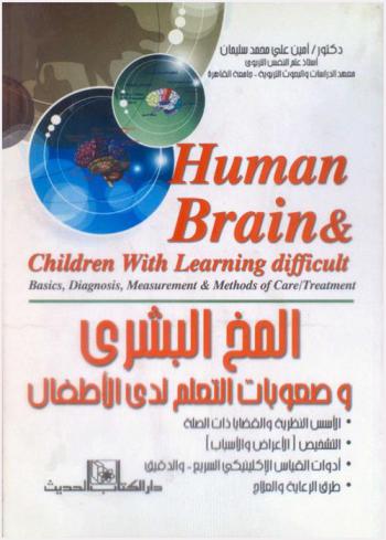  المخ البشري وصعوبات التعلم لدى الأطفال : الأسس النظرية والقضايا ذات الصلة، التشخيص (الأعراض والأسياب)، أدوات القياس الإكلينيكي السريع والموضعي-الدقيق، طرق الرعاية والعلاج = Human brain & childern with learning diffcultsbasics, diagnosis, mesurement & methods of care treatment