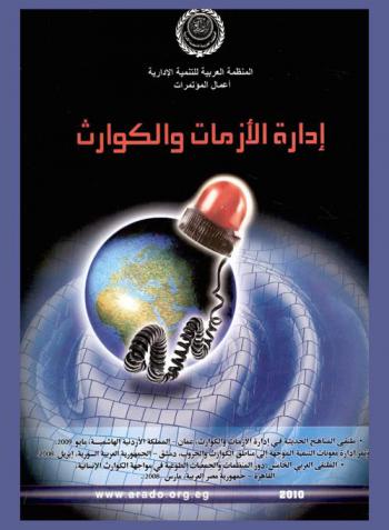 إدارة الأزمات والكوارث : بحوث وأوراق عمل ملتقى المناهج الحديثة في إدارة الأزمات والكوارث، عمان-المملكة الأردنية الهاشمية، مايو 2009-مؤتمر إدارة معونات التنمية الموجهة إلى مناطق الكوارث والحروب، دمشق-الجمهورية العربية السورية، إبريل 2008-الملتقى العربي الخامس : دور المنظمات والجمعيات الطوعية في مواجهة الكوارث الإنسانية، القاهرة-جمهورية مصر العربية، مارس 2008