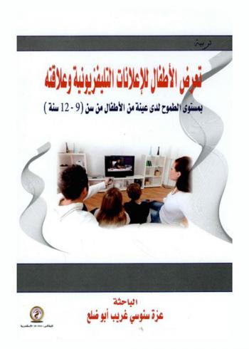  تعرض الأطفال للإعلانات التلفزيونية وعلاقته بمستوى الطموح لدى عينة من الأطفال 9-12 سنة